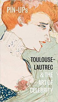 Pin-Ups_Toulouse-Lautrec and the Art of Celebrity